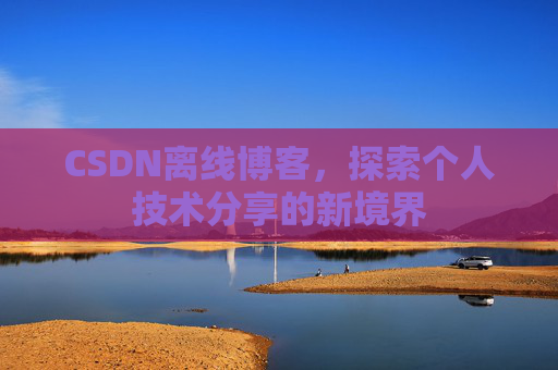 CSDN离线博客，探索个人技术分享的新境界