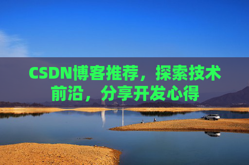CSDN博客推荐，探索技术前沿，分享开发心得