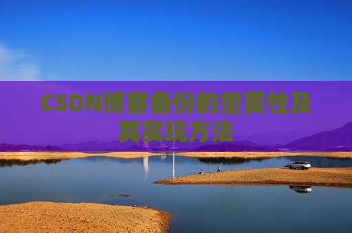 CSDN博客备份的重要性及其实现方法